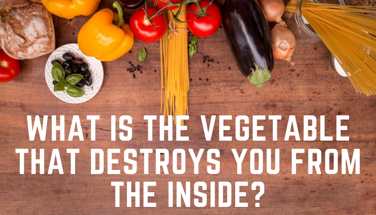 What Is The Vegetable That Destroys You From The Inside Extra Vegetables